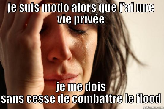 JE SUIS MODO ALORS QUE J'AI UNE VIE PRIVÉE JE ME DOIS SANS CESSE DE COMBATTRE LE FLOOD First World Problems