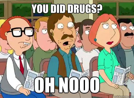 You did drugs? oh nooo  