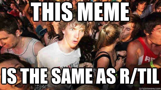 This meme is the same as r/til  Sudden Clarity Clarence