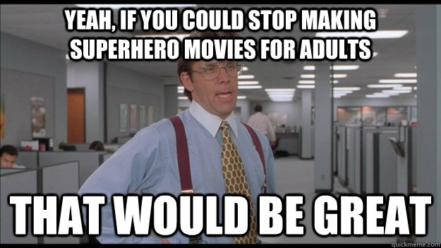 Yeah, if you could stop making superhero movies for adults That would be great  Office Space Lumbergh HD