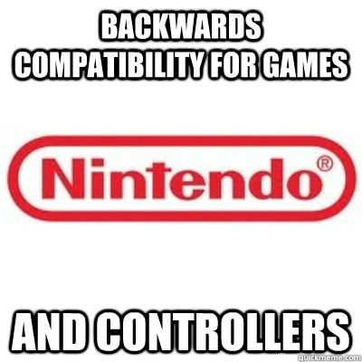 Backwards compatibility for games and controllers - Backwards compatibility for games and controllers  GOOD GUY NINTENDO