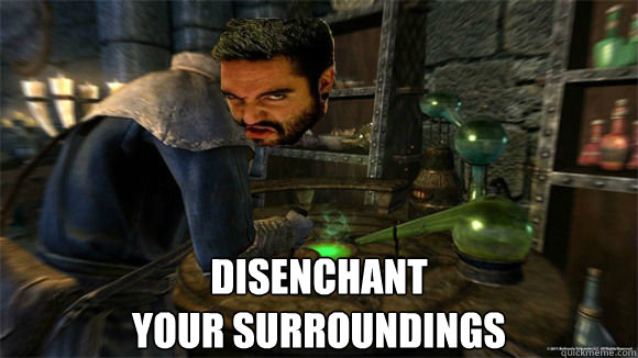 Disenchant 
Your Surroundings  Disrespect Your Surroundings