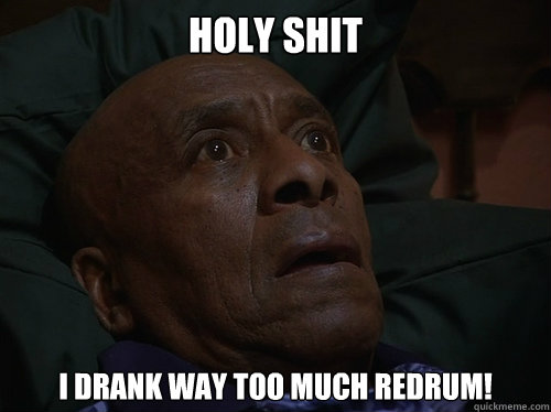 Holy Shit I drank way too much redrum!  Bedtime Realizations