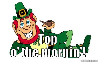  TOP O' THE MORNIN'! Misc