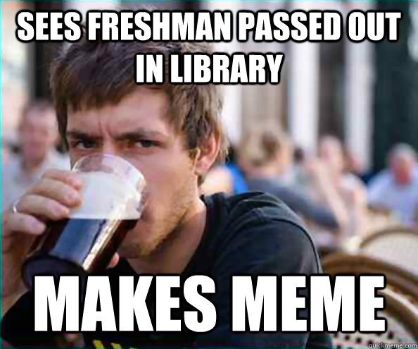 Sees Freshman Passed out in Library Makes Meme  College Senior