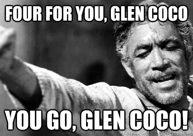 four for you, glen coco You go, Glen coco!  2zorba coco