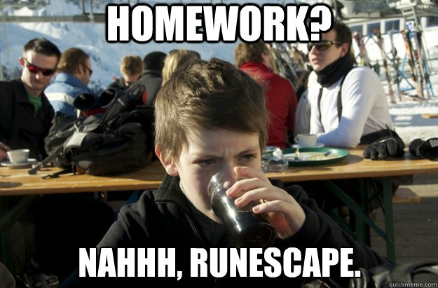 Homework? Nahhh, Runescape. - Homework? Nahhh, Runescape.  Lazy Primary School Student