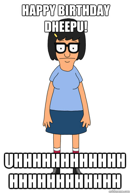 Happy Birthday Dheepu! Uhhhhhhhhhhhhhhhhhhhhhhhh  