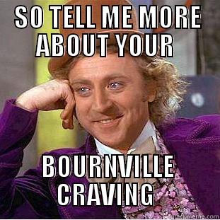 SO TELL ME MORE ABOUT YOUR  BOURNVILLE CRAVING  Creepy Wonka
