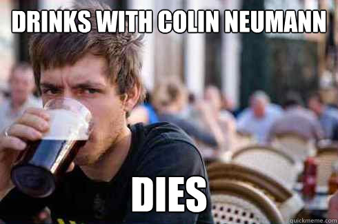 Drinks With Colin Neumann Dies - Drinks With Colin Neumann Dies  Lazy College Senior