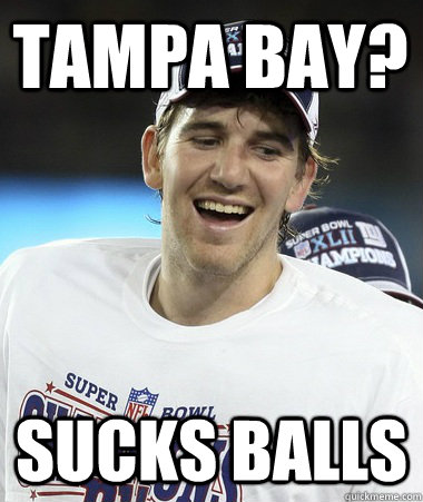 Tampa Bay?  sucks balls   Eli Manning You Mad