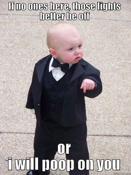 IF NO ONES HERE, THOSE LIGHTS BETTER BE OFF OR I WILL POOP ON YOU Baby Godfather