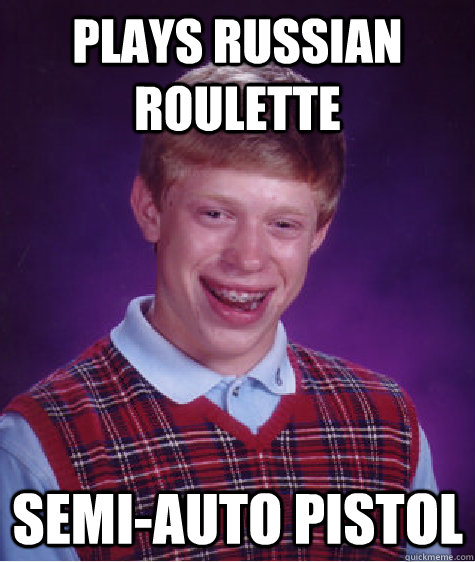 Plays Russian Roulette Semi-Auto Pistol  Bad Luck Brian