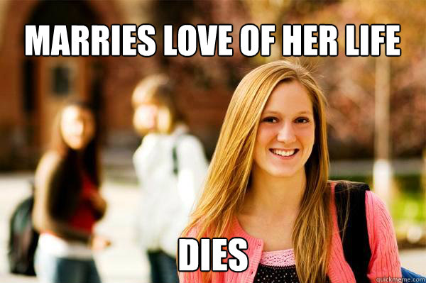 Marries Love of her life
 dies  College Freshwoman