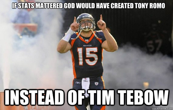 If stats mattered God would have created Tony Romo  instead of Tim Tebow  