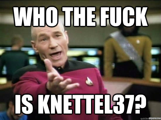 Who the fuck is knettel37?  Annoyed Picard HD