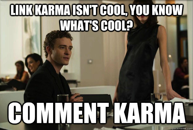 Link karma isn't cool, you know what's cool?  comment karma  