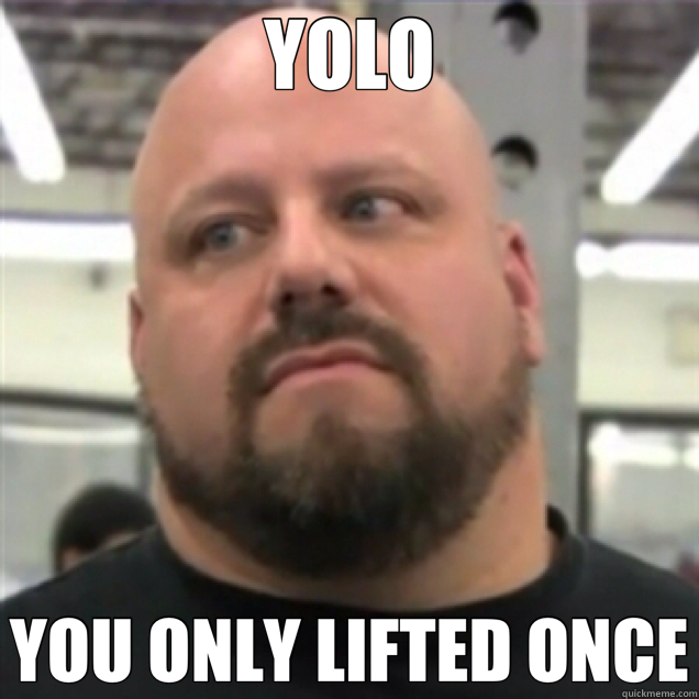 YOLO YOU ONLY LIFTED ONCE  