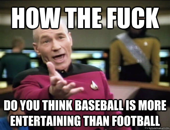 How the fuck Do you think baseball is more entertaining than football  Annoyed Picard HD