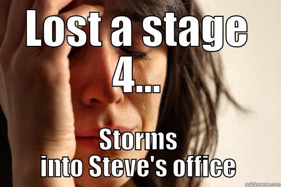 LOST A STAGE 4... STORMS INTO STEVE'S OFFICE First World Problems