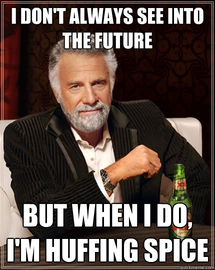 I don't always see into the future But when I do, I'm huffing spice  The Most Interesting Man In The World