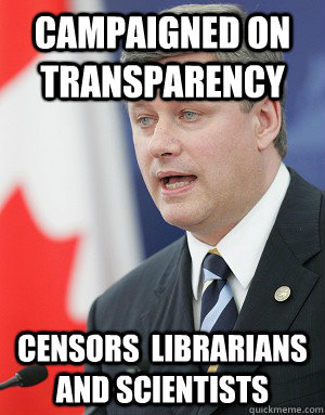 Campaigned on  transparency Censors  Librarians and Scientists   Stephen Harper