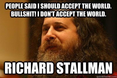 People said I should accept the world. Bullshit! I don't accept the world. Richard Stallman   Stallman-piracy