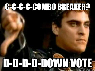 C-c-c-c-combo breaker? D-d-d-d-down vote  Downvoting Roman