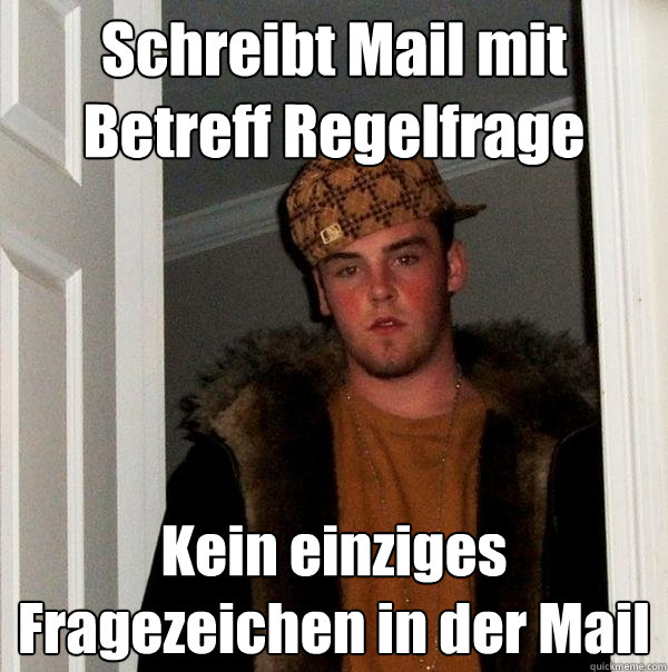 Schreibt Mail mit Betreff Regelfrage Kein einziges Fragezeichen in der Mail  Scumbag Steve