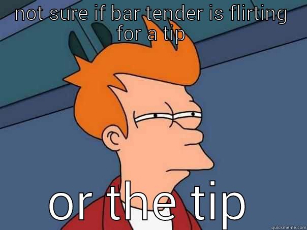 NOT SURE IF BAR TENDER IS FLIRTING FOR A TIP OR THE TIP Futurama Fry