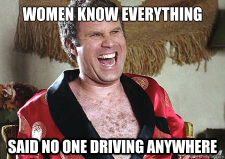 Women know everything said no one driving anywhere  will ferrell