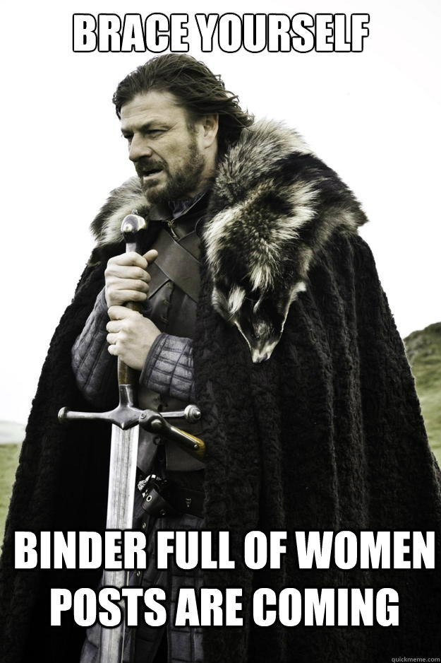brace yourself Binder full of Women posts are coming  