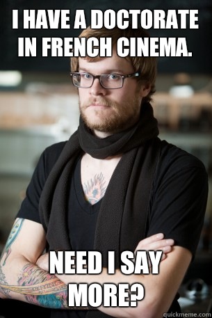 I have a doctorate in French cinema.  Need I say more?  Hipster Barista