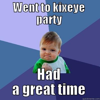WENT TO KIXEYE PARTY HAD A GREAT TIME Success Kid
