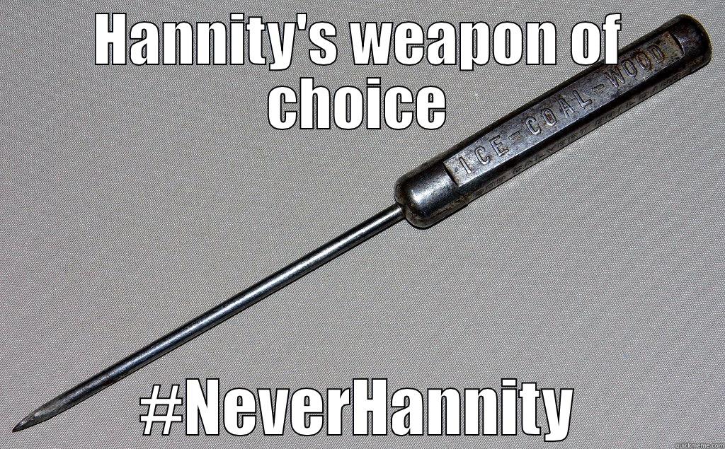 HANNITY'S WEAPON OF CHOICE #NEVERHANNITY Misc