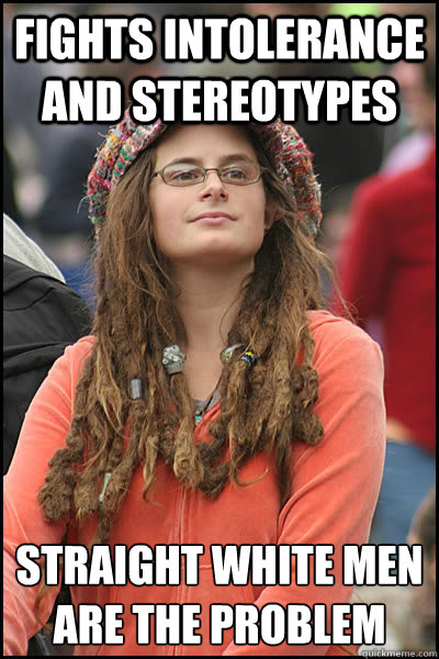 Fights intolerance and stereotypes straight white men
are the problem  College Liberal