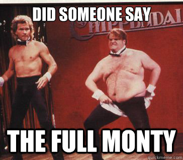 Did someone say The full monty  Chippendales Chris Farley
