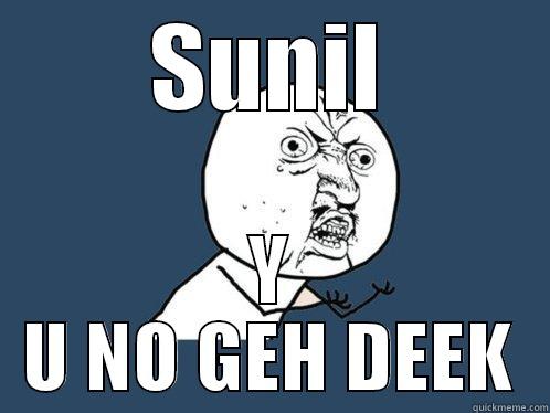 SUNIL Y U NO GEH DEEK Y U No