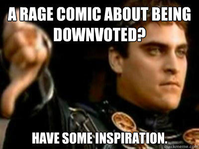 A rage comic about being downvoted? Have some inspiration.  