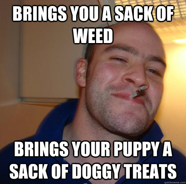 Brings you a sack of weed Brings your puppy a sack of doggy treats - Brings you a sack of weed Brings your puppy a sack of doggy treats  Misc