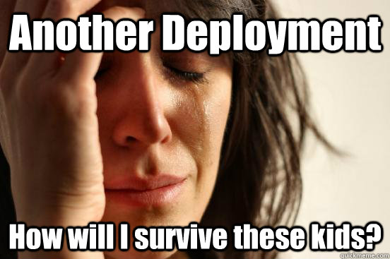 Another Deployment How will I survive these kids?  First World Problems