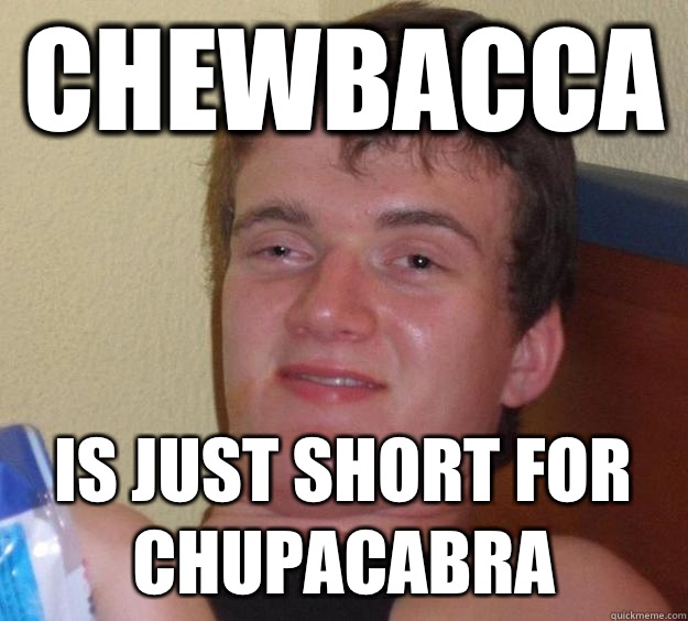 Chewbacca Is just short for chupacabra  10 Guy
