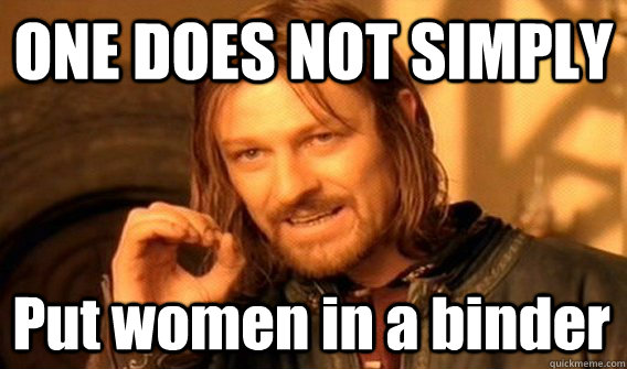 ONE DOES NOT SIMPLY Put women in a binder  One Does Not Simply
