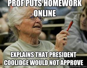 Prof puts homework online explains that president coolidge would not approve  Senior College Student