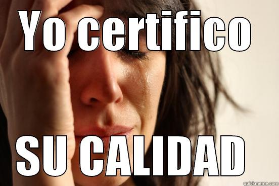 YO CERTIFICO SU CALIDAD  First World Problems
