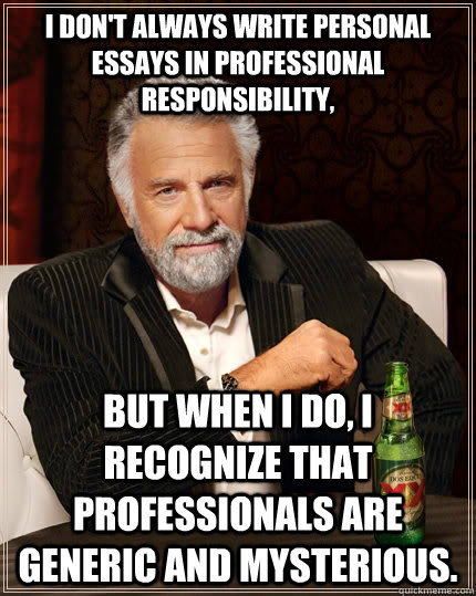 I don't always write personal essays in professional responsibility, but when I do, I recognize that professionals are generic and mysterious.  The Most Interesting Man In The World