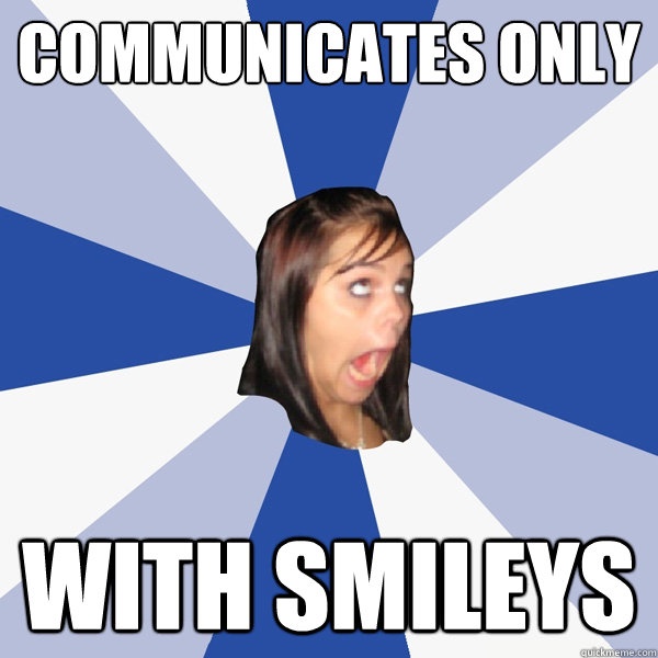 Communicates only With smileys  Annoying Facebook Girl