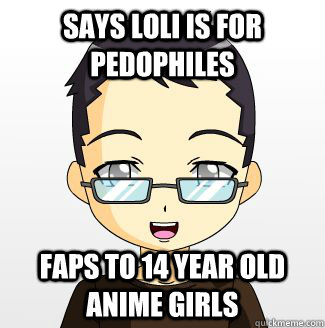 Says loli is for Pedophiles Faps to 14 year old anime girls  