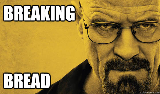BREAKING BREAD  Breaking Bad