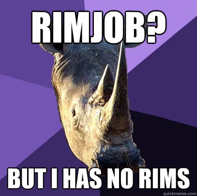 Rimjob? but i has no rims  Sexually Oblivious Rhino